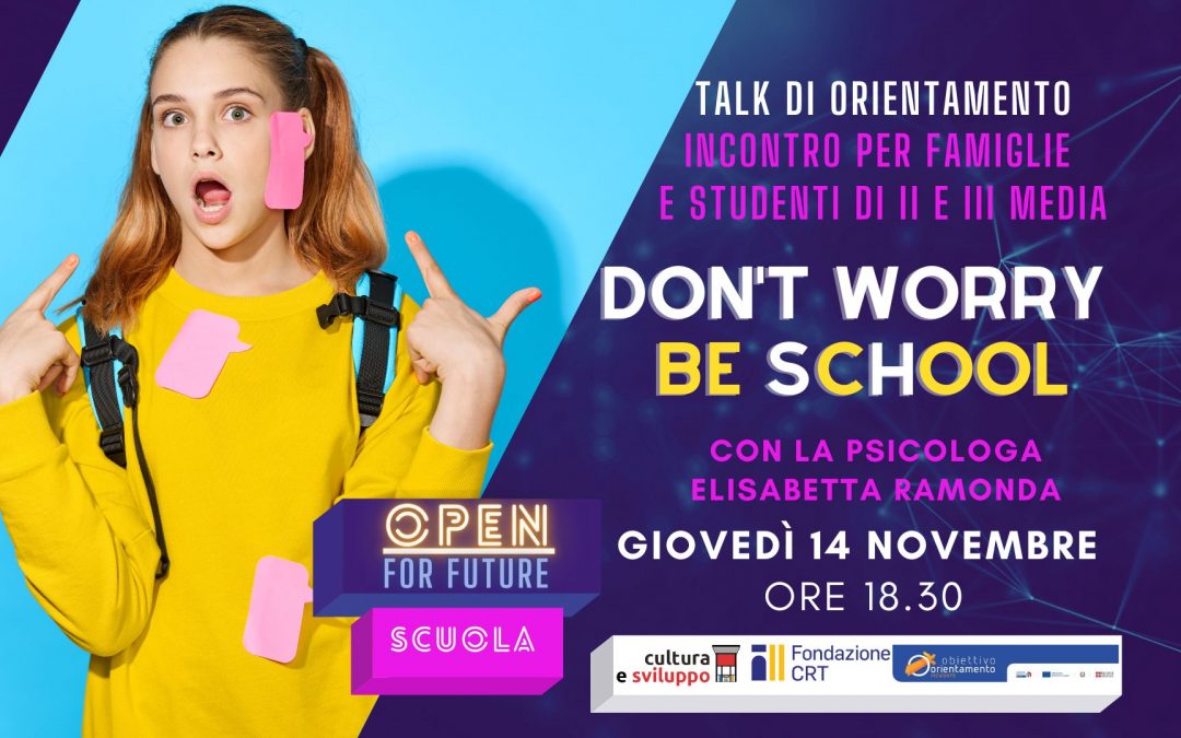 DON’T WORRY, BE sChOOL. Incontro di orientamento scolastico per genitori e ragazzi/e